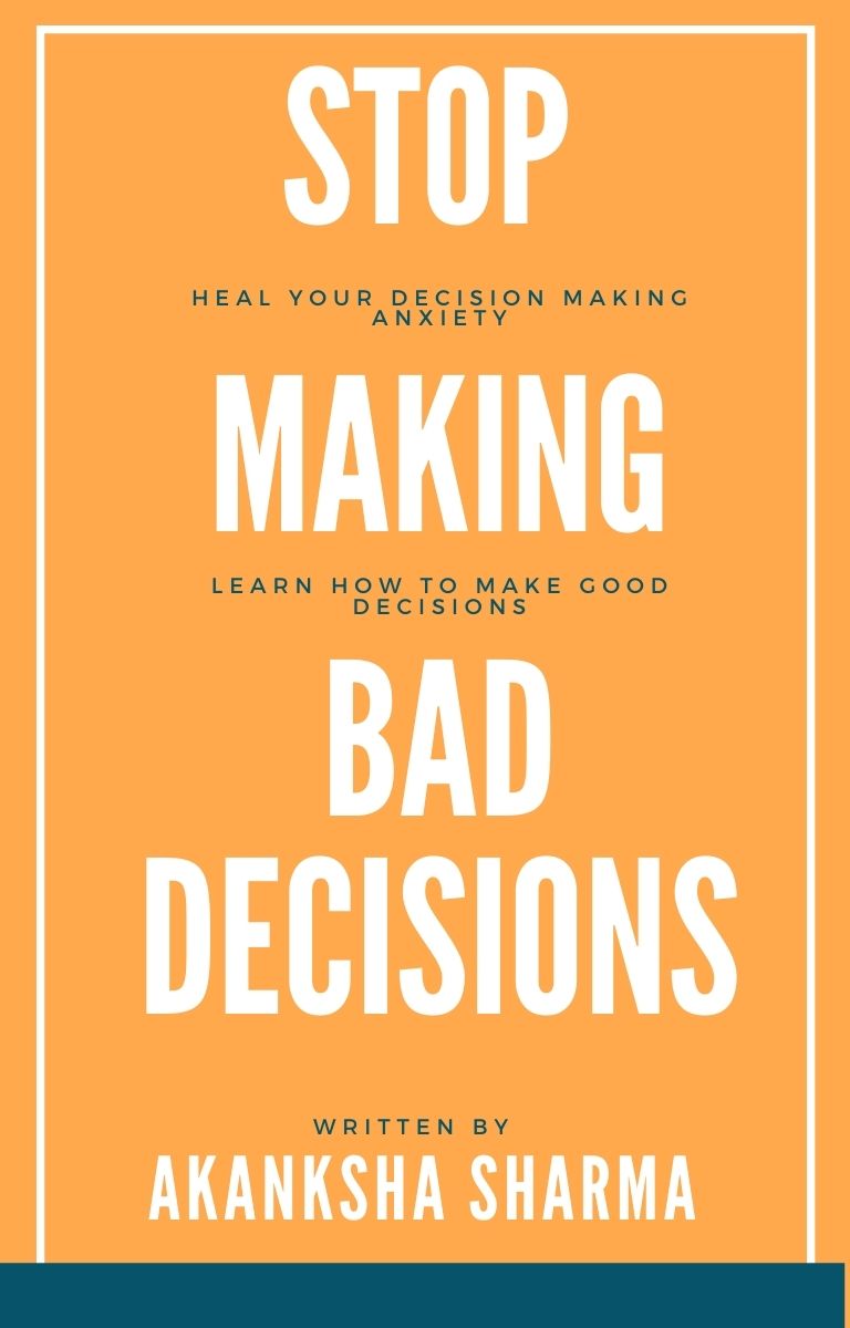 Stop Making Bad Decisions by Akanksha Sharma